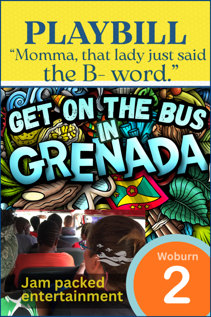 A brightly colored pin in using the Playbill format. The pin text says "Momma, that lady just said the B Word" as we Get on the Bus and take public transport in Grenada on the Woburn Bus #2.