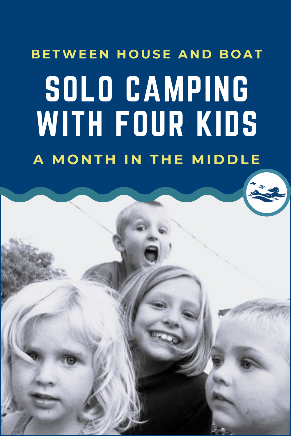 A Pin with the Words Solo Camping wth Four Kids - A month in the Middle about moving from a House to a Boat. The pin includes a picture of the Escher kids from SV Aphrodite.